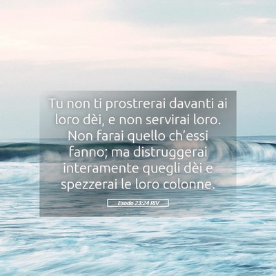 Picture 05 - Esodo 23:24 RIV - Tu non ti prostrerai davanti ai loro dèi, e non - Bible Verse Picture
