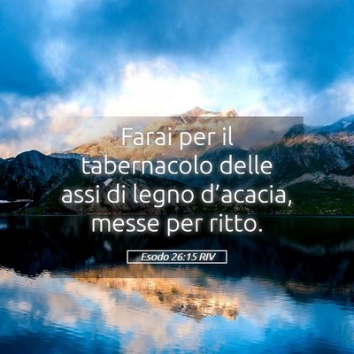 Picture 05 - Esodo 26:15 RIV - Farai per il tabernacolo delle assi di legno - Bible Verse Picture