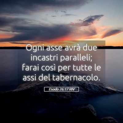 Picture 05 - Esodo 26:17 RIV - Ogni asse avrà due incastri paralleli; farai - Bible Verse Picture