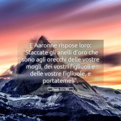 Picture 05 - Esodo 32:2 RIV - E Aaronne rispose loro: “Staccate gli anelli - Bible Verse Picture