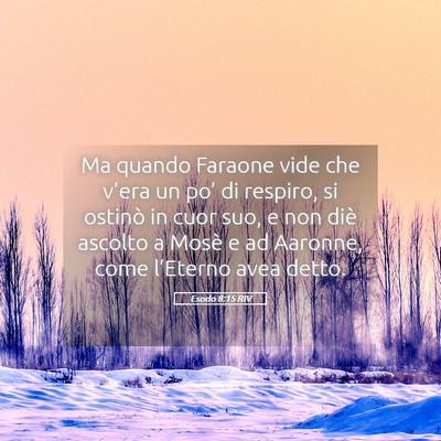 Picture 05 - Esodo 8:15 RIV - Ma quando Faraone vide che v’era un po’ di - Bible Verse Picture