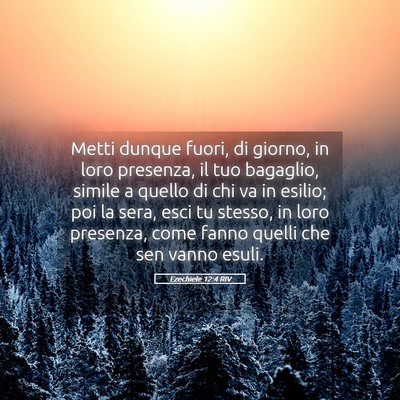 Picture 05 - Ezechiele 12:4 RIV - Metti dunque fuori, di giorno, in loro presenza, - Bible Verse Picture