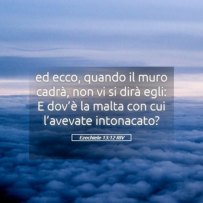 Picture 05 - Ezechiele 13:12 RIV - ed ecco, quando il muro cadrà, non vi si dirà - Bible Verse Picture