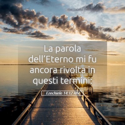 Picture 05 - Ezechiele 14:12 RIV - La parola dell’Eterno mi fu ancora rivolta in - Bible Verse Picture