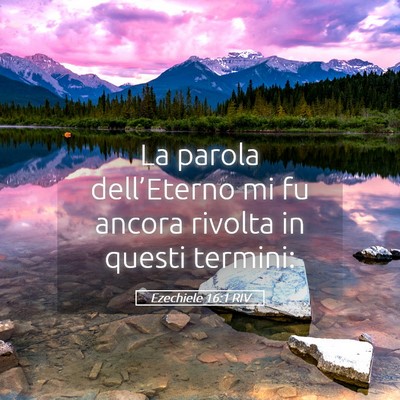 Picture 05 - Ezechiele 16:1 RIV - La parola dell’Eterno mi fu ancora rivolta in - Bible Verse Picture