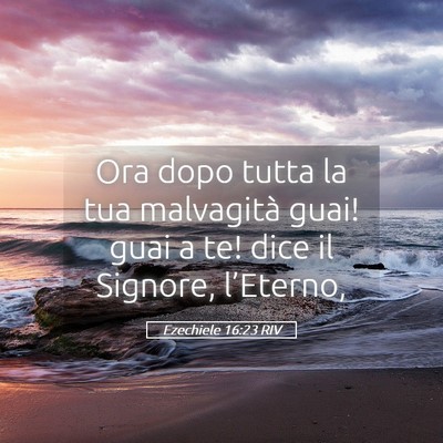 Picture 05 - Ezechiele 16:23 RIV - Ora dopo tutta la tua malvagità guai! guai a te! - Bible Verse Picture