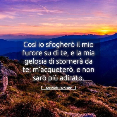 Picture 05 - Ezechiele 16:42 RIV - Così io sfogherò il mio furore su di te, e la - Bible Verse Picture