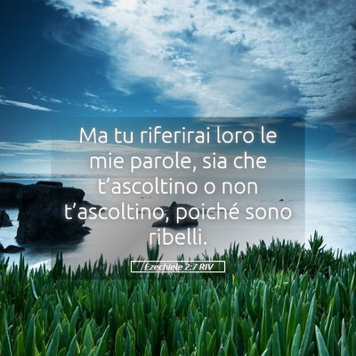 Picture 05 - Ezechiele 2:7 RIV - Ma tu riferirai loro le mie parole, sia che - Bible Verse Picture