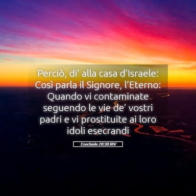 Picture 05 - Ezechiele 20:30 RIV - Perciò, di’ alla casa d’Israele: Così parla - Bible Verse Picture