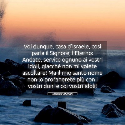 Picture 05 - Ezechiele 20:39 RIV - Voi dunque, casa d’Israele, così parla il - Bible Verse Picture