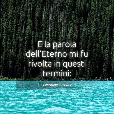 Picture 05 - Ezechiele 22:1 RIV - E la parola dell’Eterno mi fu rivolta in questi - Bible Verse Picture