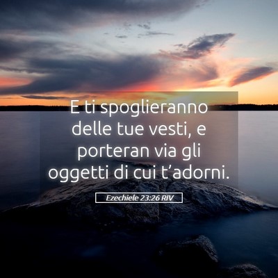 Picture 05 - Ezechiele 23:26 RIV - E ti spoglieranno delle tue vesti, e porteran via - Bible Verse Picture