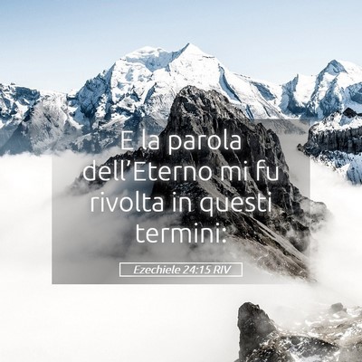 Picture 05 - Ezechiele 24:15 RIV - E la parola dell’Eterno mi fu rivolta in questi - Bible Verse Picture
