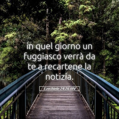 Picture 05 - Ezechiele 24:26 RIV - in quel giorno un fuggiasco verrà da te a - Bible Verse Picture