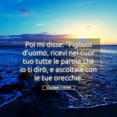 Picture 05 - Ezechiele 3:10 RIV - Poi mi disse: “Figliuol d’uomo, ricevi nel - Bible Verse Picture