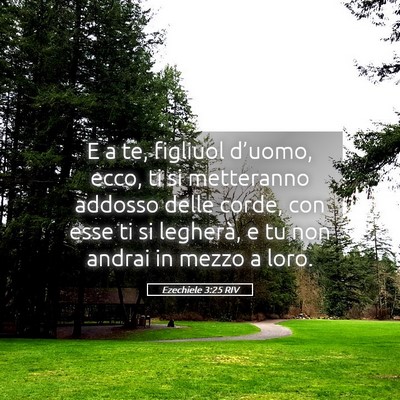 Picture 05 - Ezechiele 3:25 RIV - E a te, figliuol d’uomo, ecco, ti si metteranno - Bible Verse Picture