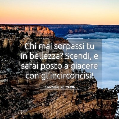 Picture 05 - Ezechiele 32:19 RIV - Chi mai sorpassi tu in bellezza? Scendi, e sarai - Bible Verse Picture