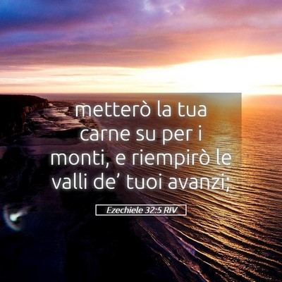 Picture 05 - Ezechiele 32:5 RIV - metterò la tua carne su per i monti, e riempirò - Bible Verse Picture