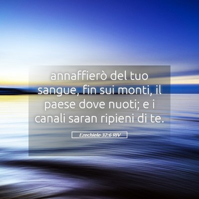 Picture 05 - Ezechiele 32:6 RIV - annaffierò del tuo sangue, fin sui monti, il - Bible Verse Picture