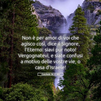 Picture 05 - Ezechiele 36:32 RIV - Non è per amor di voi che agisco così, dice il - Bible Verse Picture