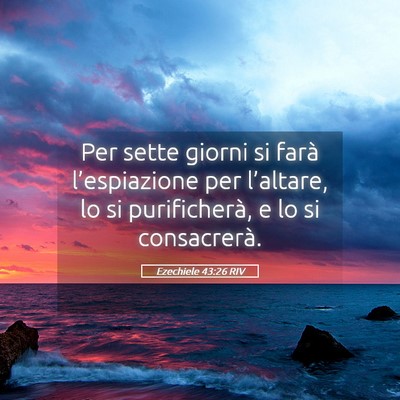 Picture 05 - Ezechiele 43:26 RIV - Per sette giorni si farà l’espiazione per - Bible Verse Picture