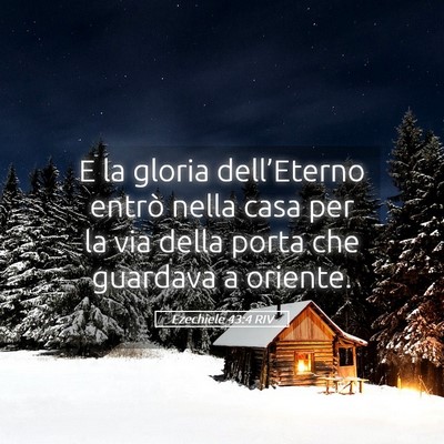 Picture 05 - Ezechiele 43:4 RIV - E la gloria dell’Eterno entrò nella casa per - Bible Verse Picture