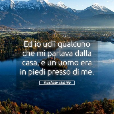 Picture 05 - Ezechiele 43:6 RIV - Ed io udii qualcuno che mi parlava dalla casa, e - Bible Verse Picture