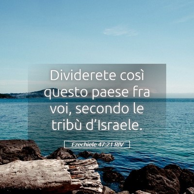 Picture 05 - Ezechiele 47:21 RIV - Dividerete così questo paese fra voi, secondo le - Bible Verse Picture