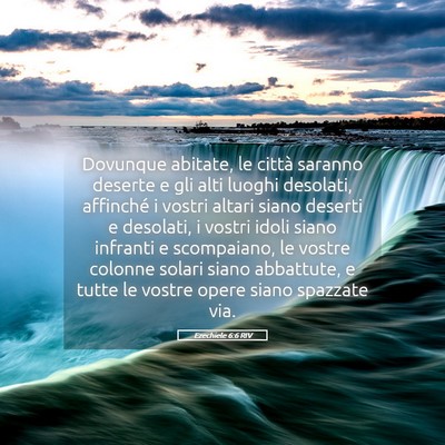 Picture 05 - Ezechiele 6:6 RIV - Dovunque abitate, le città saranno deserte e gli - Bible Verse Picture