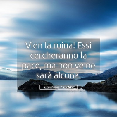 Picture 05 - Ezechiele 7:25 RIV - Vien la ruina! Essi cercheranno la pace, ma non - Bible Verse Picture
