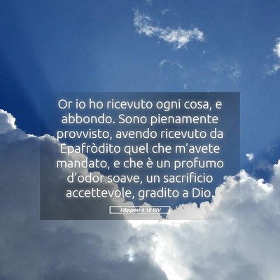 Picture 05 - Filippesi 4:18 RIV - Or io ho ricevuto ogni cosa, e abbondo. Sono - Bible Verse Picture