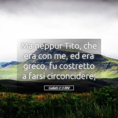 Picture 05 - Galati 2:3 RIV - Ma neppur Tito, che era con me, ed era greco, fu - Bible Verse Picture