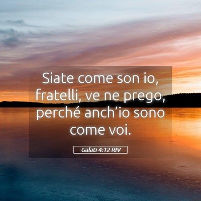 Picture 05 - Galati 4:12 RIV - Siate come son io, fratelli, ve ne prego, perché - Bible Verse Picture