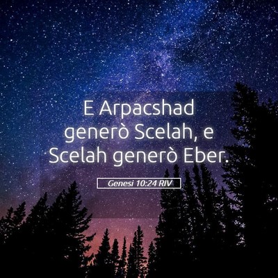 Picture 05 - Genesi 10:24 RIV - E Arpacshad generò Scelah, e Scelah generò - Bible Verse Picture