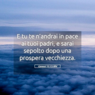 Picture 05 - Genesi 15:15 RIV - E tu te n’andrai in pace ai tuoi padri, e sarai - Bible Verse Picture
