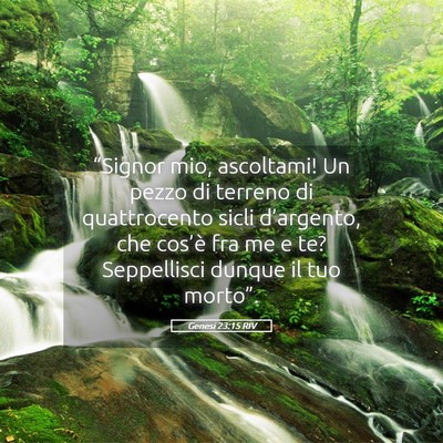 Picture 05 - Genesi 23:15 RIV - “Signor mio, ascoltami! Un pezzo di terreno di - Bible Verse Picture