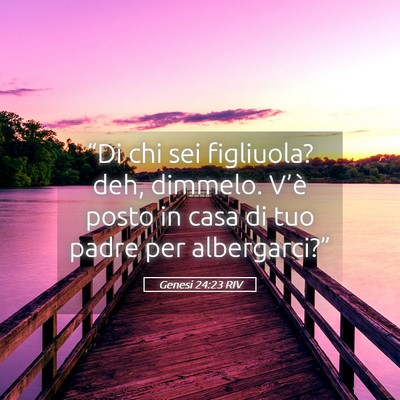 Picture 05 - Genesi 24:23 RIV - “Di chi sei figliuola? deh, dimmelo. V’è - Bible Verse Picture