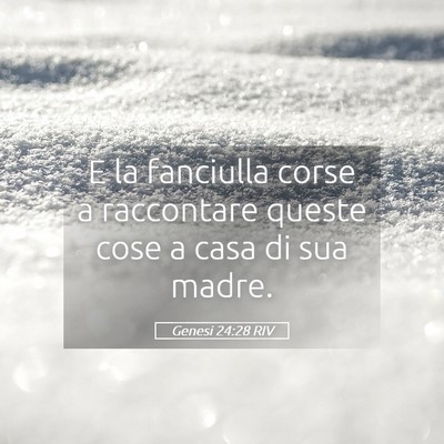 Picture 05 - Genesi 24:28 RIV - E la fanciulla corse a raccontare queste cose a - Bible Verse Picture
