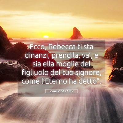 Picture 05 - Genesi 24:51 RIV - Ecco, Rebecca ti sta dinanzi, prendila, va’, e - Bible Verse Picture