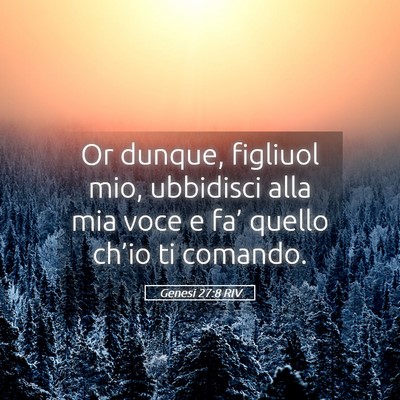 Picture 05 - Genesi 27:8 RIV - Or dunque, figliuol mio, ubbidisci alla mia voce - Bible Verse Picture