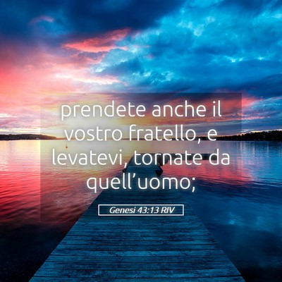 Picture 05 - Genesi 43:13 RIV - prendete anche il vostro fratello, e levatevi, - Bible Verse Picture