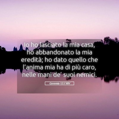 Picture 05 - Geremia 12:7 RIV - Io ho lasciato la mia casa, ho abbandonato la mia - Bible Verse Picture