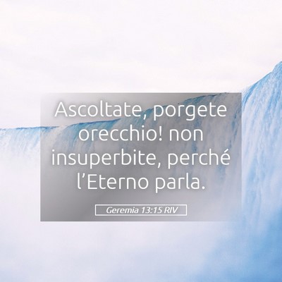 Picture 05 - Geremia 13:15 RIV - Ascoltate, porgete orecchio! non insuperbite, - Bible Verse Picture