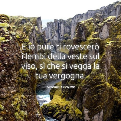 Picture 05 - Geremia 13:26 RIV - E io pure ti rovescerò i lembi della veste sul - Bible Verse Picture