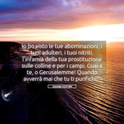 Picture 05 - Geremia 13:27 RIV - Io ho visto le tue abominazioni, i tuoi adulteri, - Bible Verse Picture