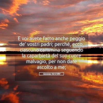 Picture 05 - Geremia 16:12 RIV - E voi avete fatto anche peggio de’ vostri - Bible Verse Picture