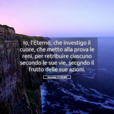 Picture 05 - Geremia 17:10 RIV - Io, l’Eterno, che investigo il cuore, che metto - Bible Verse Picture