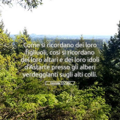 Picture 05 - Geremia 17:2 RIV - Come si ricordano dei loro figliuoli, così si - Bible Verse Picture