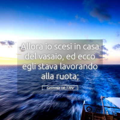 Picture 05 - Geremia 18:3 RIV - Allora io scesi in casa del vasaio, ed ecco egli - Bible Verse Picture