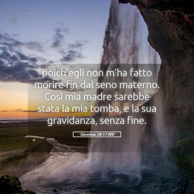Picture 05 - Geremia 20:17 RIV - poich’egli non m’ha fatto morire fin dal seno - Bible Verse Picture